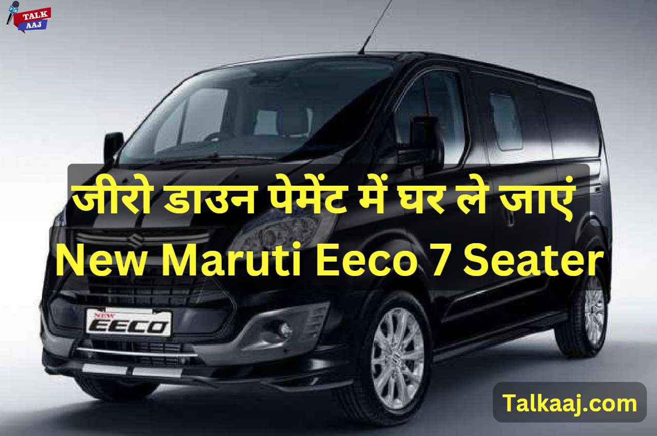 जीरो डाउन पेमेंट में घर ले जाएं New Maruti Eeco 7 Seater